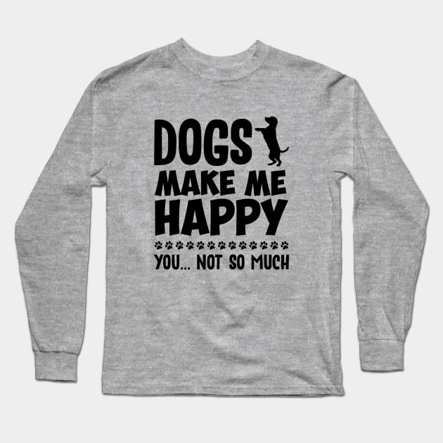 Dogs Make Me Happy Long Sleeve T-Shirt by NotoriousMedia